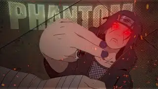 Itachi Uchiha - Phantom [Edit/AMV]