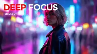 Chillout Experience | Deep Focus Mix for Programming, Coding