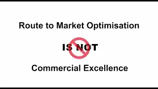 Route to Market Optimisation IS NOT Commercial Excellence
