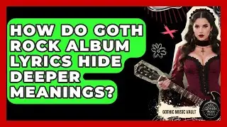 How Do Goth Rock Album Lyrics Hide Deeper Meanings? - Goth Music Vault
