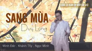 🟠 DUY LONG &bull; SANG M&Ugrave;A (Minh Đức . Kh&aacute;nh Thy . Ngọc Minh) | T&Igrave;NH CA NG&Agrave;Y ẤY B&Acirc;Y GIỜ #3 [OFFICIAL]