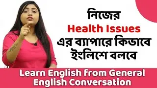 নিজের Health Issues এর ব্যাপারে কিভাবে ইংলিশে বলবে | Learn English From General English Conversation