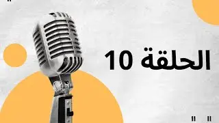 الحلقة العاشرة من بودكاست 