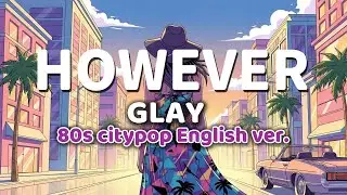 HOWEVER ｰ GLAY ｰ 英語歌詞80s City Pop Ver English Lyrics Remix