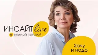 ИНСАЙТ live с Татьяной Петровой. Часть 32. Хочу и надо.