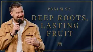 Psalm 92: Deep Roots, Lasting Fruit | Pastor Caleb Culver