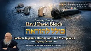 Cochlear Implants, Hearing Aids, and Microphones - Defining Cheresh - Rav J David Bleich