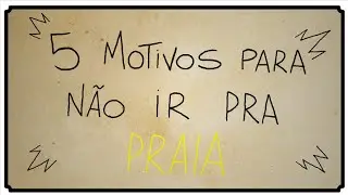 5 MOTIVOS PARA N&Atilde;O IR PRA PRAIA
