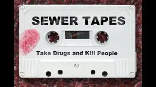Sewer Tapes:  Take Drugs and Kill People  (Full Album)
