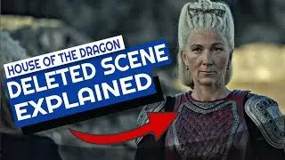 House Of The Dragon Deleted Scene Explained
