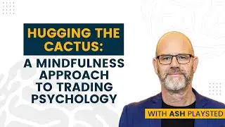 Hugging The Cactus: A Mindfulness Approach To Trading Psychology