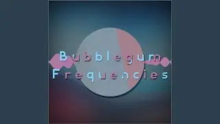 Bubblegum Frequenceies (feat. Taryvision)