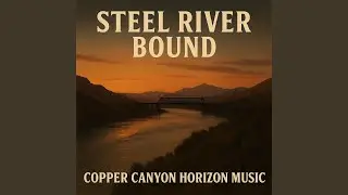 Steel River Bound (Rewritten)
