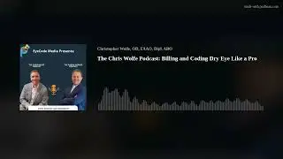 The Chris Wolfe Podcast: Billing and Coding Dry Eye Like a Pro