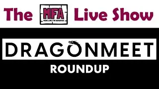 The MfA LIVE SHOW #115 Dragonmeet Roundup