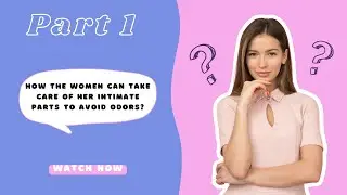 Part 1.  How the women can  take care of her intimate parts to avoid odors?