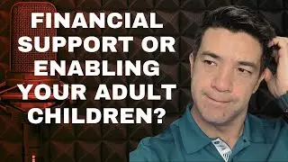 81: Financial Support or Enabling Your Adult Children?