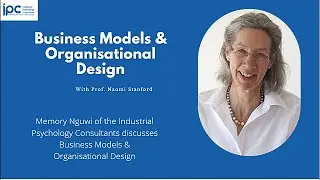 Business Models and Organisational Design. Memory Nguwi interviews Dr. Naomi Stanford