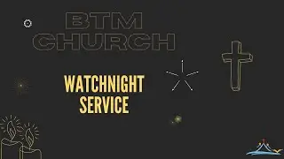 WATCHNIGHT SERVICE | BTM CHURCH | December 31ST, 2025 at 10:30 PM