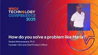 How Do You Solve a Problem Like Maria? | WSO2 Technology Conference 2025