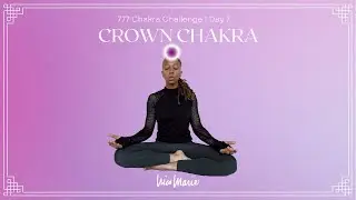 Day 7 | Crown Chakra | 777 Chakra Challenge