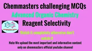 Reagents selectivity/advanced organic chemistry/chemmasters challenging MCQs