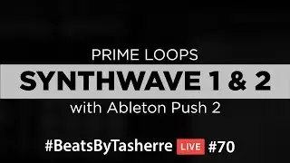 Synthwave 1 & 2 by Primeloops on Ableton Push 2 - #BeatsByTasherre LIVE #70