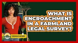 What Is Encroachment In A Farmland Legal Survey? - Farm Wealth Network