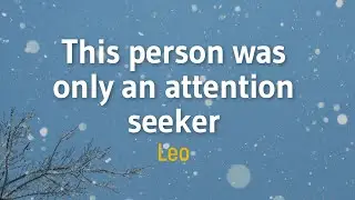 LEO - This person was only an attention seeker (February 15-21, 2021)