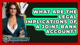 What Are The Legal Implications Of A Joint Bank Account? - Wealth and Estate Planners