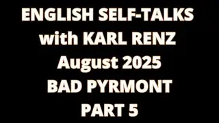 ENGLISH SELF-TALKS with KARL RENZ - August 2025 - BAD PYRMONT - PART 5
