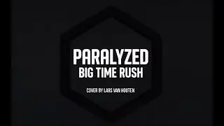 Paralyzed - Big Time Rush (Cover by Lars van Houten)