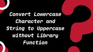 Convert Lowercase Character/String to Uppercase without Library Function | C Tutorials for Beginners