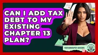 Can I Add Tax Debt To My Existing Chapter 13 Plan? - Your Bankruptcy Advisors
