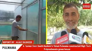 A&nbsp; farmer from South Kashmir's Tahab Pulwama constructed High Tech Polycarbonate green house.