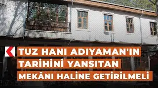 Tuz Hanı Adıyaman'ın tarihini yansıtan mekânı haline getirilmeli