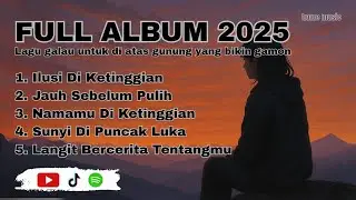 Full Album 2025 - playlist lagu galau anak gunung yang bikin gamon (home music lirik)