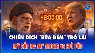 TIÊU ĐIỂM QUỐC TẾ: Iran đặt sẵn tay lên cò súng, ông Trump có “chơi liều” trong 48 giờ tiếp theo?