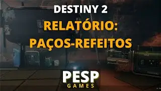 Destiny 2 - RELAT&Oacute;RIO: PA&Ccedil;OS-REFEITOS #pespgames