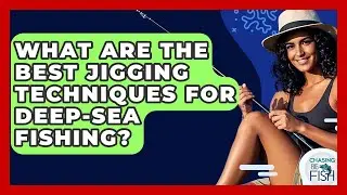 What Are The Best Jigging Techniques For Deep-sea Fishing? - Chasing Big Fish