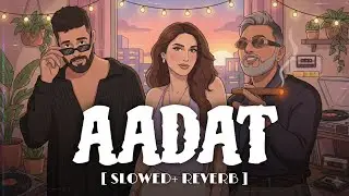 Aadat - Lofi (Slowed + Reverb) | YOYO HONEY SINGH & AP DHILLON | Urban