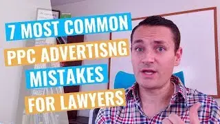7 Most Common PPC Advertising MISTAKES  For Lawyers