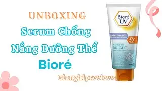 [Unboxing] Serum Chống Nắng Dưỡng Thể S&aacute;ng Mịn Biore 150ml | Gianghipreviews