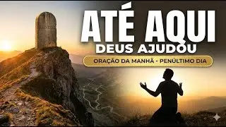 Você sobreviveu a 2025 (Até aqui nos ajudou o Senhor) | Oração da Manhã