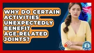 Why Do Certain Activities Unexpectedly Benefit Age-related Joints? - Osteoarthritis Relief Hub