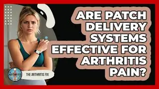 Are Patch Delivery Systems Effective For Arthritis Pain? - The Arthritis Fix