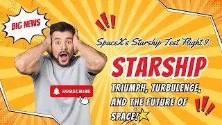 SpaceX&rsquo;s Starship Test Flight 9: Triumph, Turbulence, and the Future of Space!