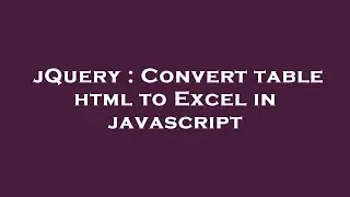 jQuery : Convert table html to Excel in javascript