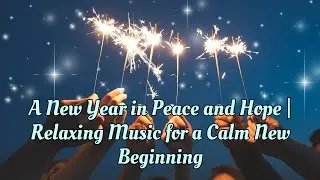 A New Year in Peace and Hope | Relaxing Music for a Calm New Beginning