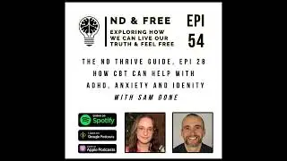 ND & Free - Epi 54 - How CBT Can Help with ADHD, Anxiety and Identity - With Sam Done - The ND Th...
